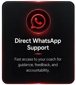 Direct WhatsApp Support — Fast access to your coach for guidance, feedback, and accountability.